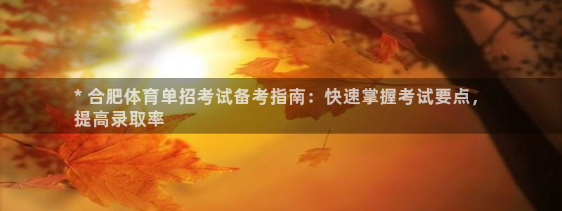 尊龙凯时app安装：* 合肥体育单招考试备考指南：快
