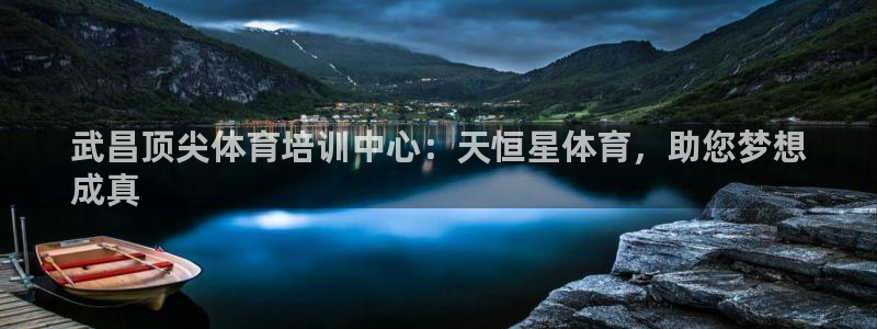 尊龙人生就是博登陆：武昌顶尖体育培训中心：天恒星体育
