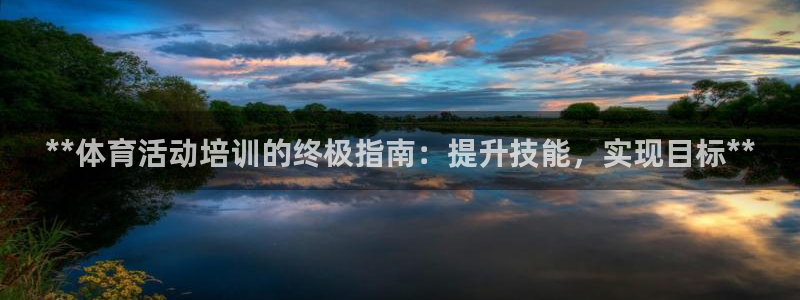 尊龙现金娱乐 下载：**体育活动培训的终极指南：提升