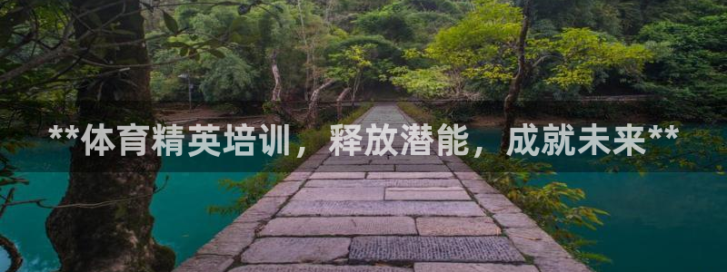 尊龙凯时网站赌愽是真的吗：**体育精英培训，释放潜能