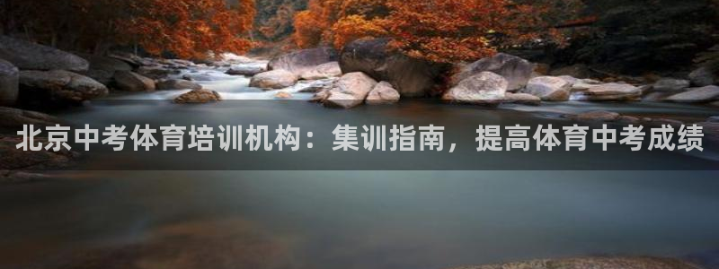 尊龙凯时赞助：北京中考体育培训机构：集训指南，提高体