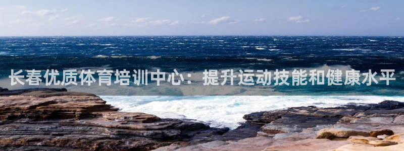 尊龙人生就是博用现金玩一下：长春优质体育培训中心：提