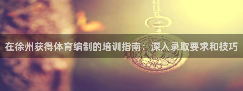 尊龙用现金娱乐一下下载旧：在徐州获得体育编制的培训指