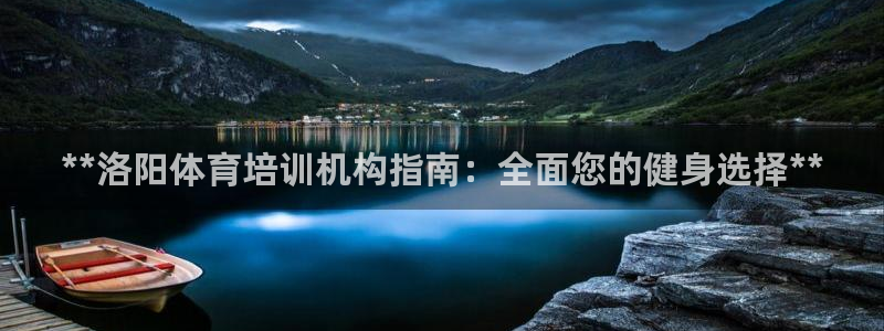 凯时k66娱乐登录：**洛阳体育培训机构指南：全面您