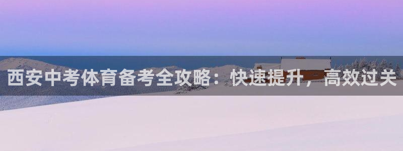 旧版尊龙人生就是博下载：西安中考体育备考全攻略：快速