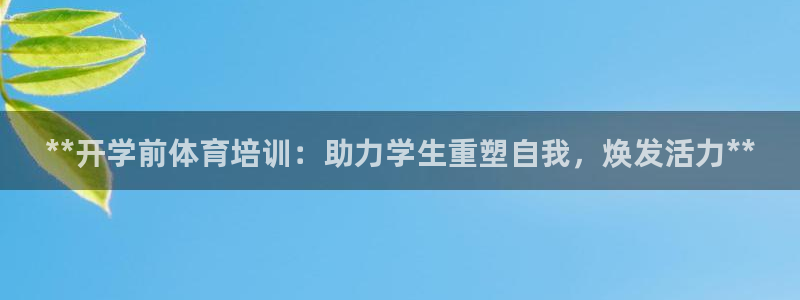 尊龙人生就是博首页：**开学前体育培训：助力学生重塑