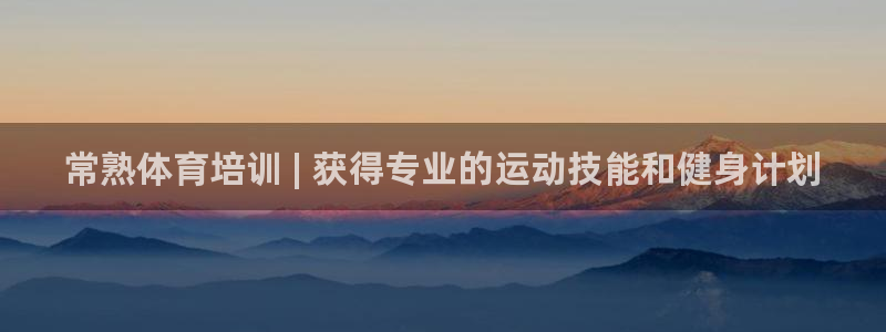 尊龙ag旗舰厅登陆：常熟体育培训 | 获得专业的运动